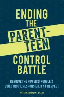Mettre fin à la lutte pour le contrôle entre parents et adolescents : Résoudre la lutte pour le pouvoir et construire la confiance, la responsabilité et le respect - Ending the Parent-Teen Control Battle: Resolve the Power Struggle and Build Trust, Responsibility, and Respect