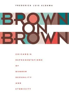 Brown on Brown : Représentations Chicano/A du genre, de la sexualité et de l'ethnicité - Brown on Brown: Chicano/A Representations of Gender, Sexuality, and Ethnicity