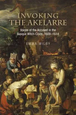 Invoquer l'Akelarre : Les voix des accusés dans la folie des sorcières au Pays basque, 1609-1614 - Invoking the Akelarre: Voices of the Accused in the Basque Witch-Craze, 1609-1614