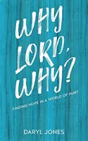 Pourquoi Seigneur, pourquoi? : Trouver l'espoir dans un monde de souffrance - Why Lord, Why?: Finding Hope in a World of Hurt