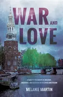 Guerre et amour - Le témoignage d'une famille sur l'angoisse, l'endurance et le dévouement dans l'Amsterdam occupée - War and Love - A family's testament of anguish, endurance and devotion in occupied Amsterdam