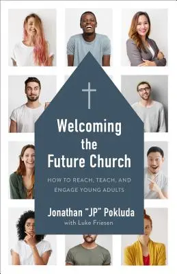 Accueillir l'Église de demain : Comment atteindre, enseigner et engager les jeunes adultes - Welcoming the Future Church: How to Reach, Teach, and Engage Young Adults