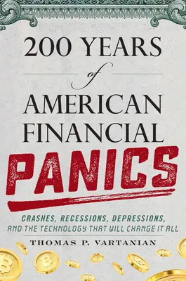200 ans de paniques financières américaines : Crashs, récessions, dépressions et la technologie qui va tout changer - 200 Years of American Financial Panics: Crashes, Recessions, Depressions, and the Technology That Will Change It All