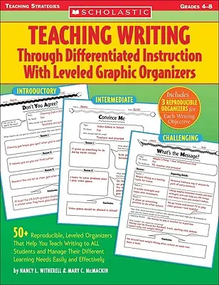 Teaching Writing Through Differentiated Instruction with Leveled Graphic Organizers (Enseignement de l'écriture par le biais d'un enseignement différencié avec des organisateurs graphiques à niveaux) : 50+ organisateurs graphiques reproductibles et nivelés qui vous aident à enseigner l'écriture - Teaching Writing Through Differentiated Instruction with Leveled Graphic Organizers: 50+ Reproducible, Leveled Organizers That Help You Teach Writing