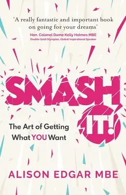 Smash It ! L'art d'obtenir ce que l'on veut - Smash It!: The Art of Getting What You Want