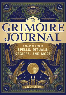 Le Journal du Grimoire : Un endroit pour enregistrer les sorts, les rituels, les recettes et plus encore. - The Grimoire Journal: A Place to Record Spells, Rituals, Recipes, and More