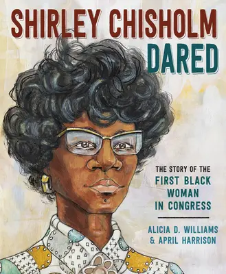 Shirley Chisholm a osé : L'histoire de la première femme noire au Congrès - Shirley Chisholm Dared: The Story of the First Black Woman in Congress