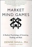 Jeux de l'esprit du marché : Une psychologie radicale de l'investissement, du trading et du risque - Market Mind Games: A Radical Psychology of Investing, Trading and Risk