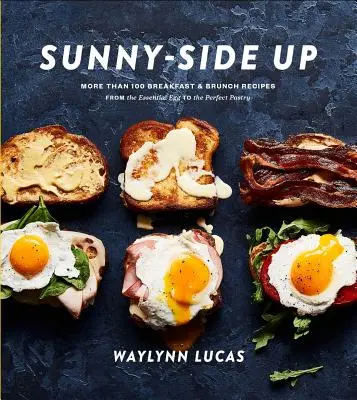 Sunny-Side Up : Plus de 100 recettes de petit-déjeuner et de brunch, de l'œuf essentiel à la pâte parfaite : Un livre de cuisine - Sunny-Side Up: More Than 100 Breakfast & Brunch Recipes from the Essential Egg to the Perfect Pastry: A Cookbook