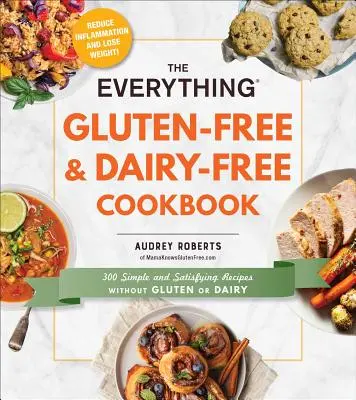 The Everything Gluten-Free & Dairy-Free Cookbook : 300 recettes simples et satisfaisantes sans gluten ni produits laitiers - The Everything Gluten-Free & Dairy-Free Cookbook: 300 Simple and Satisfying Recipes Without Gluten or Dairy