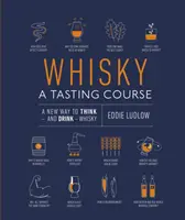 Whisky A Tasting Course - Une nouvelle façon de penser - et de boire - du whisky - Whisky A Tasting Course - A New Way to Think - and Drink - Whisky