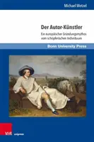 Der Autor-Kunstler : Un mythe fondamental européen de l'individu schopferischen - Der Autor-Kunstler: Ein Europaischer Grundungsmythos Vom Schopferischen Individuum