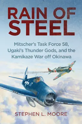 Pluie d'acier : La Task Force 58 de Mitscher, les dieux du tonnerre d'Ugaki et la guerre des kamikazes au large d'Okinawa - Rain of Steel: Mitscher's Task Force 58 Ugaki's Thunder Gods and the Kamikaze War Off Okinawa