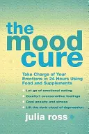 Mood Cure - Prenez en charge vos émotions en 24 heures en utilisant des aliments et des suppléments - Mood Cure - Take Charge of Your Emotions in 24 Hours Using Food and Supplements