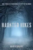 Haunted Hikes : Histoires réelles d'activités paranormales dans les bois - Haunted Hikes: Real Life Stories of Paranormal Activity in the Woods