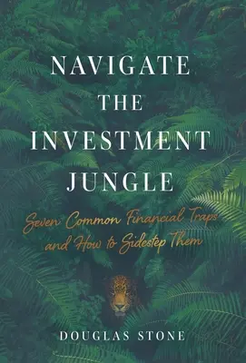Naviguer dans la jungle des investissements : Sept pièges financiers courants et comment les éviter - Navigate the Investment Jungle: Seven Common Financial Traps and How to Sidestep Them