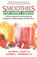 Smoothies pour la santé des reins : Une approche délicieuse de la prévention et de la gestion des problèmes rénaux et bien d'autres choses encore - Smoothies for Kidney Health: A Delicious Approach to the Prevention and Management of Kidney Problems and So Much More