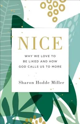 Agréable : Pourquoi nous aimons être appréciés et comment Dieu nous appelle à plus de gentillesse. - Nice: Why We Love to Be Liked and How God Calls Us to More