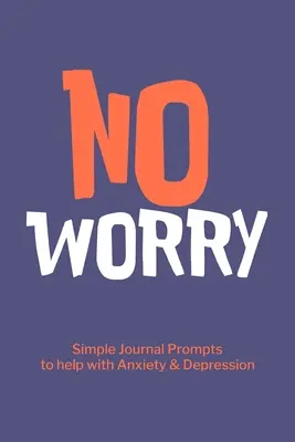 No Worry Simple Journal Prompts to Help with Anxiety Depression (en anglais seulement) - No Worry Simple Journal Prompts to Help with Anxiety Depression