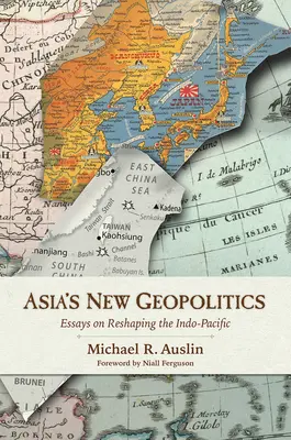 La nouvelle géopolitique de l'Asie : Essais sur le remodelage de l'Indo-Pacifique - Asia's New Geopolitics: Essays on Reshaping the Indo-Pacific