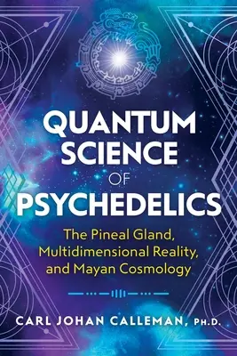 La science quantique des psychédéliques : La glande pinéale, la réalité multidimensionnelle et la cosmologie maya - Quantum Science of Psychedelics: The Pineal Gland, Multidimensional Reality, and Mayan Cosmology