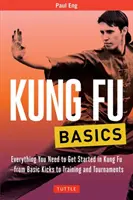 Kung Fu Basics : Tout ce dont vous avez besoin pour commencer à pratiquer le kung-fu - des coups de pied de base à l'entraînement et aux tournois - Kung Fu Basics: Everything You Need to Get Started in Kung Fu - From Basic Kicks to Training and Tournaments