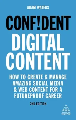 Confident Digital Content : Comment créer et gérer des médias sociaux et des contenus web étonnants pour une carrière à l'épreuve du temps - Confident Digital Content: How to Create and Manage Amazing Social Media and Web Content for a Futureproof Career