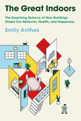 Les grands intérieurs : La science surprenante de la façon dont les bâtiments façonnent notre comportement, notre santé et notre bonheur - The Great Indoors: The Surprising Science of How Buildings Shape Our Behavior, Health, and Happiness