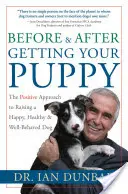 Avant et après l'acquisition du chiot : L'approche positive pour élever un chien heureux, en bonne santé et bien élevé - Before and After Getting Your Puppy: The Positive Approach to Raising a Happy, Healthy, and Well-Behaved Dog