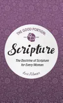 La bonne part - L'Écriture : La doctrine de l'Ecriture pour chaque femme - The Good Portion - Scripture: The Doctrine of Scripture for Every Woman