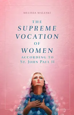 La vocation suprême des femmes : La vocation suprême de la femme selon saint Jean-Paul II - The Supreme Vocation of Women: According to St. John Paul II