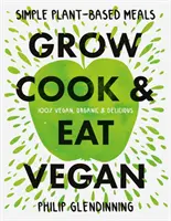 Cultiver, cuisiner et manger végétalien - Grow, Cook & Eat Vegan