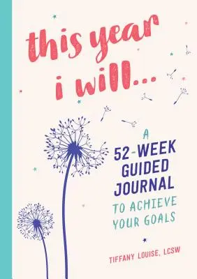 Cette année, je vais... : Un journal guidé de 52 semaines pour atteindre vos objectifs - This Year I Will...: A 52-Week Guided Journal to Achieve Your Goals