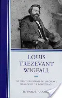 Louis Trezevant Wigfall : La désintégration de l'Union et l'effondrement de la Confédération - Louis Trezevant Wigfall: The Disintegration of the Union and Collapse of the Confederacy