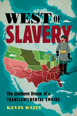 À l'ouest de l'esclavage : Le rêve sudiste d'un empire transcontinental - West of Slavery: The Southern Dream of a Transcontinental Empire