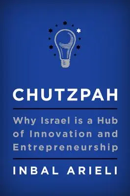 Chutzpah : pourquoi Israël est un centre d'innovation et d'entrepreneuriat - Chutzpah: Why Israel Is a Hub of Innovation and Entrepreneurship