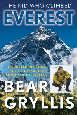 L'enfant qui a escaladé l'Everest : L'histoire incroyable d'un jeune homme de 23 ans qui a atteint le sommet du mont Everest, première édition - The Kid Who Climbed Everest: The Incredible Story Of A 23-Year-Old's Summit Of Mt. Everest, First Edition