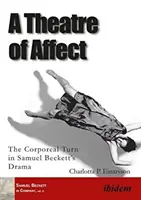 Théâtre de l'affect - Le tournant corporel dans le drame de Samuel Becketts - Theatre of Affect - The Corporeal Turn in Samuel Becketts Drama