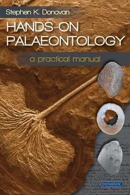 Paléontologie pratique : Un manuel pratique - Hands-On Palaeontology: A Practical Manual