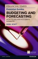 The Financial Times Essential Guide to Budgeting and Forecasting : Comment fournir des chiffres précis - The Financial Times Essential Guide to Budgeting and Forecasting: How to Deliver Accurate Numbers