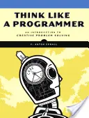 Pensez comme un programmeur : Une introduction à la résolution créative de problèmes - Think Like a Programmer: An Introduction to Creative Problem Solving