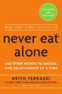 Ne mangez jamais seul - Et d'autres secrets pour réussir, une relation à la fois - Never Eat Alone - And Other Secrets to Success, One Relationship at a Time