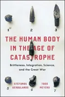 Le corps humain à l'ère de la catastrophe : La fragilité, l'intégration, la science et la Grande Guerre - The Human Body in the Age of Catastrophe: Brittleness, Integration, Science, and the Great War
