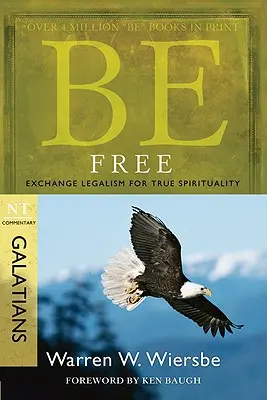 Soyez libre : Échangez le légalisme contre la vraie spiritualité : Commentaire du NT Galates - Be Free: Exchange Legalism for True Spirituality: NT Commentary Galatians