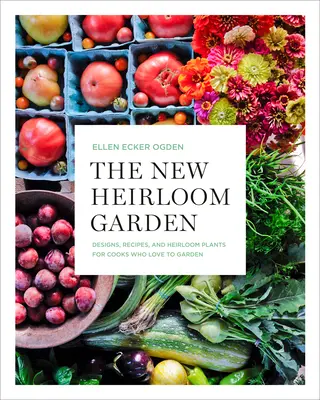 The New Heirloom Garden : Designs, Recipes, and Heirloom Plants for Cooks Who Love to Garden (en anglais) - The New Heirloom Garden: Designs, Recipes, and Heirloom Plants for Cooks Who Love to Garden