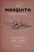 Manuel de poche du Mosquito : Toutes les marques en service 1941-1945 - The Mosquito Pocket Manual: All Marks in Service 1941-1945