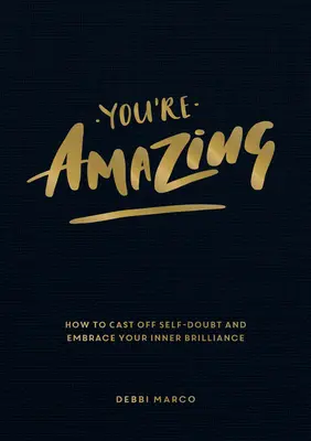 Vous êtes incroyable : Comment chasser le doute de soi et embrasser votre brillance intérieure - You're Amazing: How to Cast Off Self-Doubt and Embrace Your Inner Brilliance