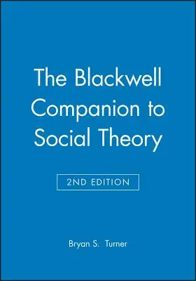 The Blackwell Companion to Social Theory (en anglais) - The Blackwell Companion to Social Theory