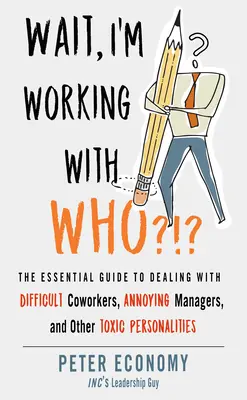 Attendez, je travaille avec qui ?!!? Le guide essentiel pour faire face aux collègues difficiles, aux managers agaçants et autres personnalités toxiques - Wait, I'm Working with Who?!?: The Essential Guide to Dealing with Difficult Coworkers, Annoying Managers, and Other Toxic Personalities