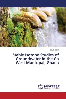 Études des isotopes stables dans les eaux souterraines de la municipalité de Ga West, au Ghana - Stable Isotope Studies of Groundwater in the Ga West Municipal, Ghana